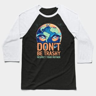 Don't Be Trashy Respect Your Mother, Make Every Day Earth Day Baseball T-Shirt